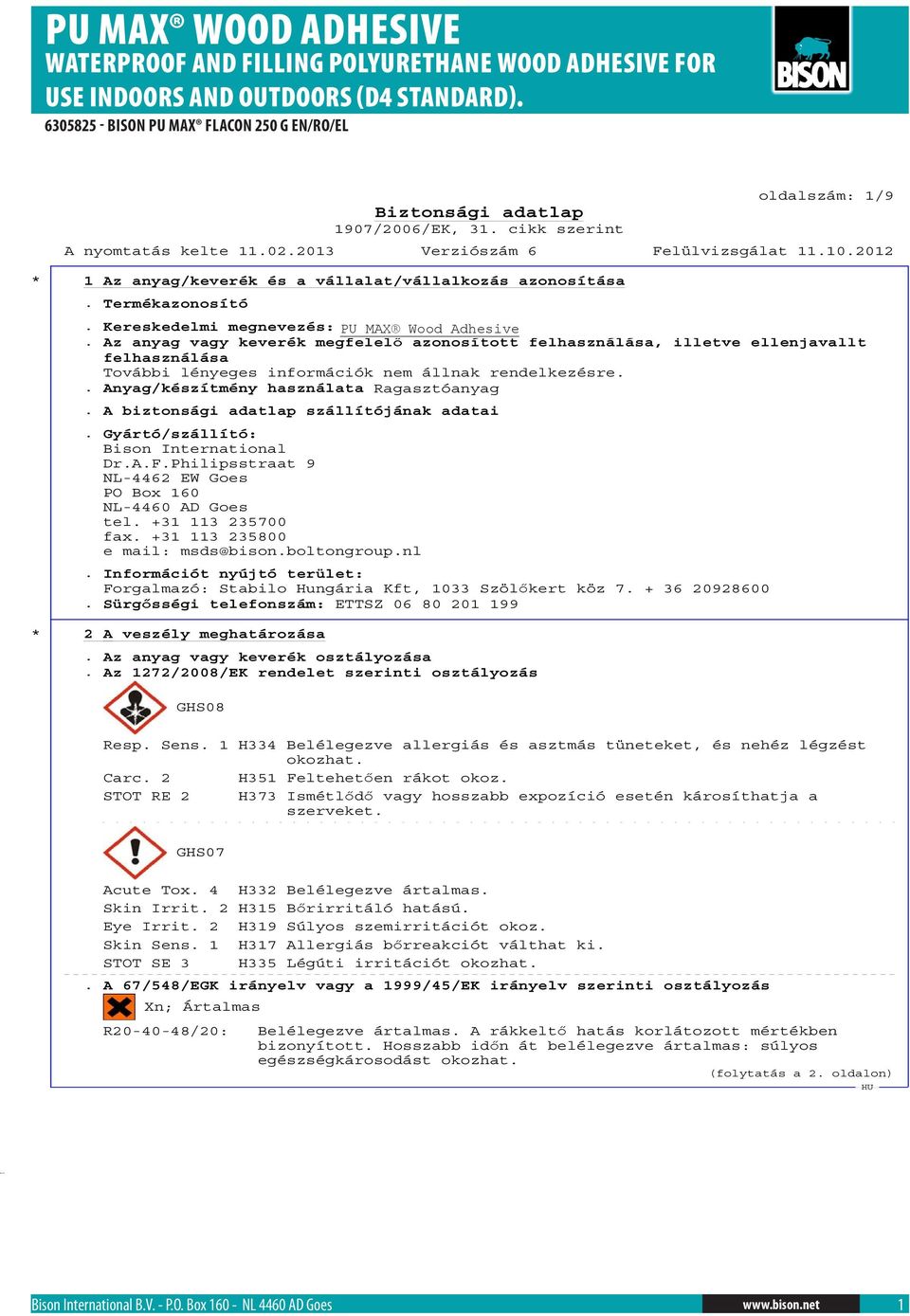 +31 113 235700 fax. +31 113 235800 e mail: msds@bison.boltongroup.nl. Információt nyújtó terület: Forgalmazó: Stabilo Hungária Kft, 1033 Szöl kert köz 7. + 36 20928600.