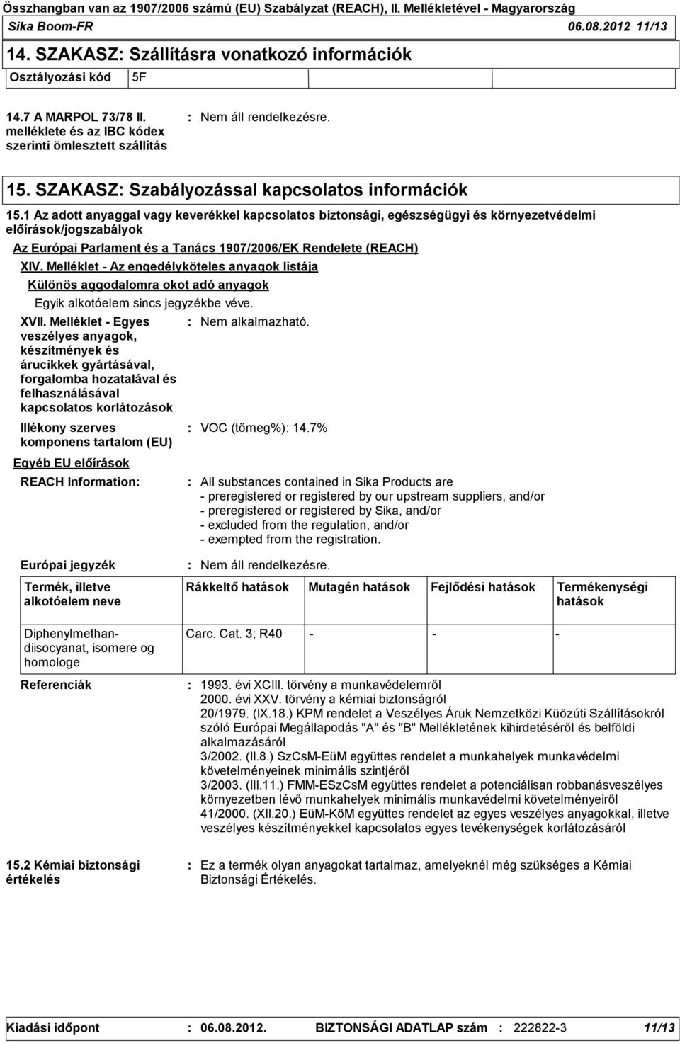 1 Az adott anyaggal vagy keverékkel kapcsolatos biztonsági, egészségügyi és környezetvédelmi előírások/jogszabályok Az Európai Parlament és a Tanács 1907/2006/EK Rendelete (REACH) XIV.