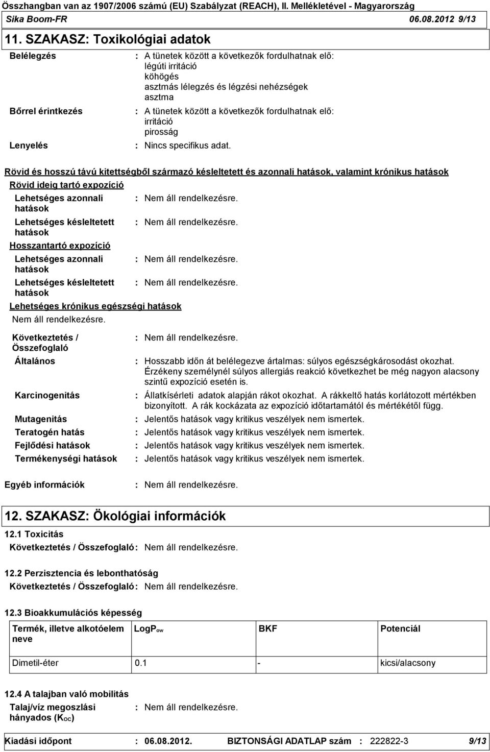 között a következők fordulhatnak elő irritáció pirosság Nincs specifikus adat.