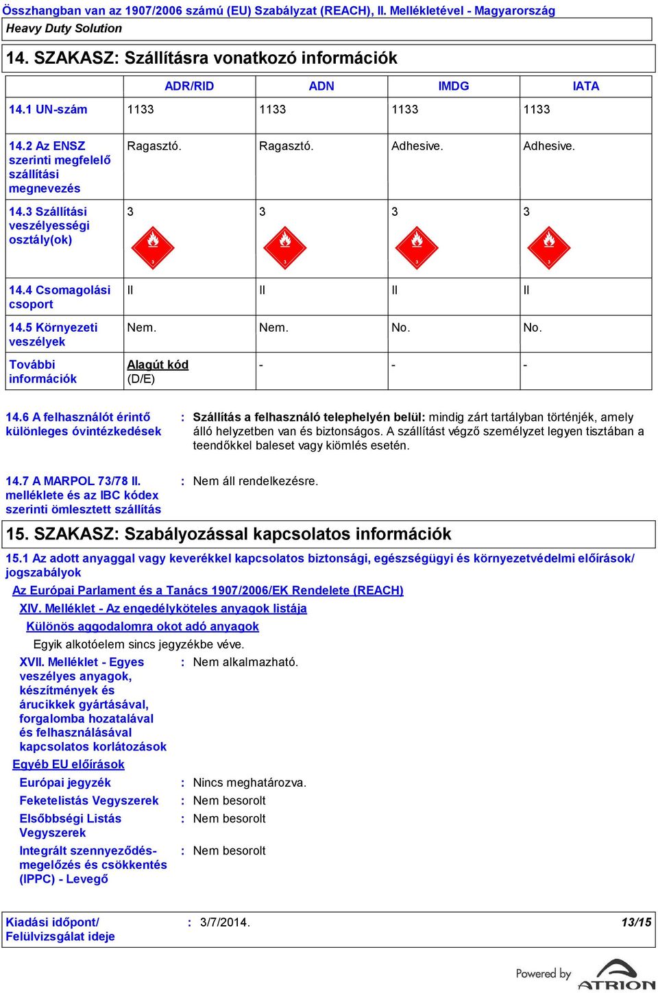 6 A felhasználót érintő különleges óvintézkedések Szállítás a felhasználó telephelyén belül mindig zárt tartályban történjék, amely álló helyzetben van és biztonságos.