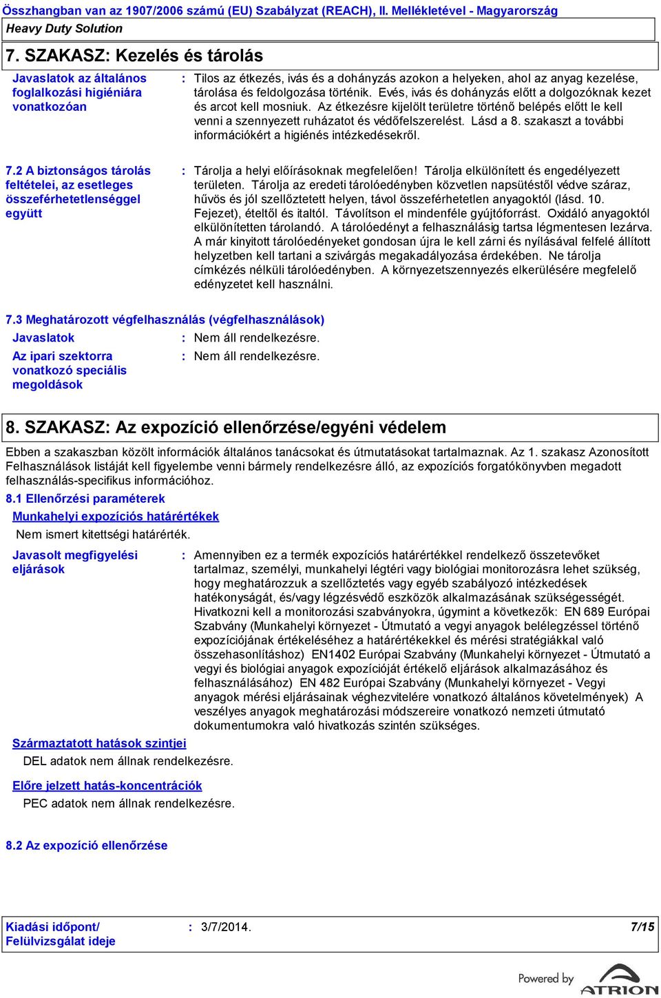 Lásd a 8. szakaszt a további információkért a higiénés intézkedésekről. 7.2 A biztonságos tárolás feltételei, az esetleges összeférhetetlenséggel együtt Tárolja a helyi előírásoknak megfelelően!