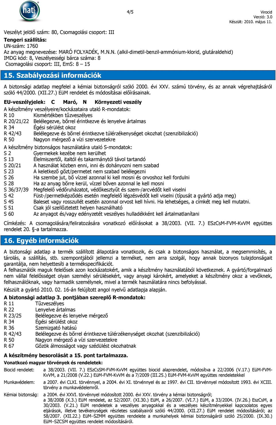 Szabályozási információk A biztonsági adatlap megfelel a kémiai biztonságról szóló 2000. évi XXV. számú törvény, és az annak végrehajtásáról szóló 44/2000. (XII.27.