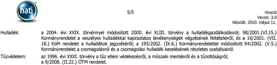 ) KöM rendelet a hulladékok jegyzékéről; a 195/2002. (IX.6.) Kormányrendelettel módosított 94/2002. (V.5.) Kormányrendelet a csomagolásról és a csomagolási hulladék kezelésének részletes szabályairól.