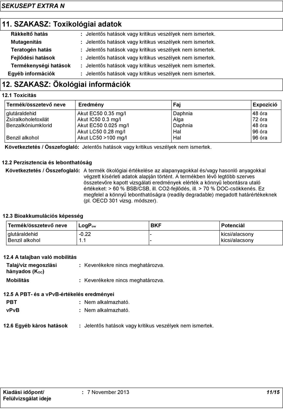 35 mg/l Daphnia 48 óra Zsíralkoholetoxilát Akut IC50 0.3 mg/l Alga 72 óra Benzalkóniumklorid Akut EC50 0.025 mg/l Daphnia 48 óra Akut LC50 0.
