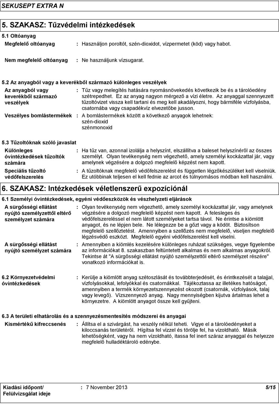 2 Az anyagból vagy a keverékből származó különleges veszélyek Az anyagból vagy keverékből származó veszélyek Veszélyes bomlástermékek Tűz vagy melegítés hatására nyomásnövekedés következik be és a