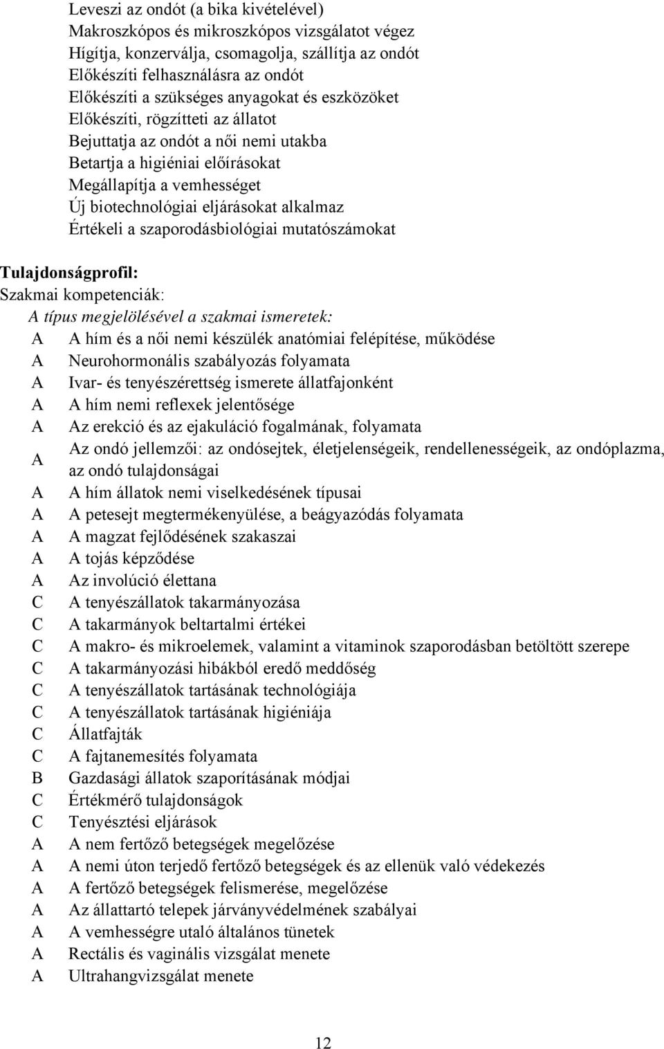 Értékeli a szaporodásbiológiai mutatószámokat Tulajdonságprofil: Szakmai kompetenciák: típus megjelölésével a szakmai ismeretek: hím és a női nemi készülék anatómiai felépítése, működése