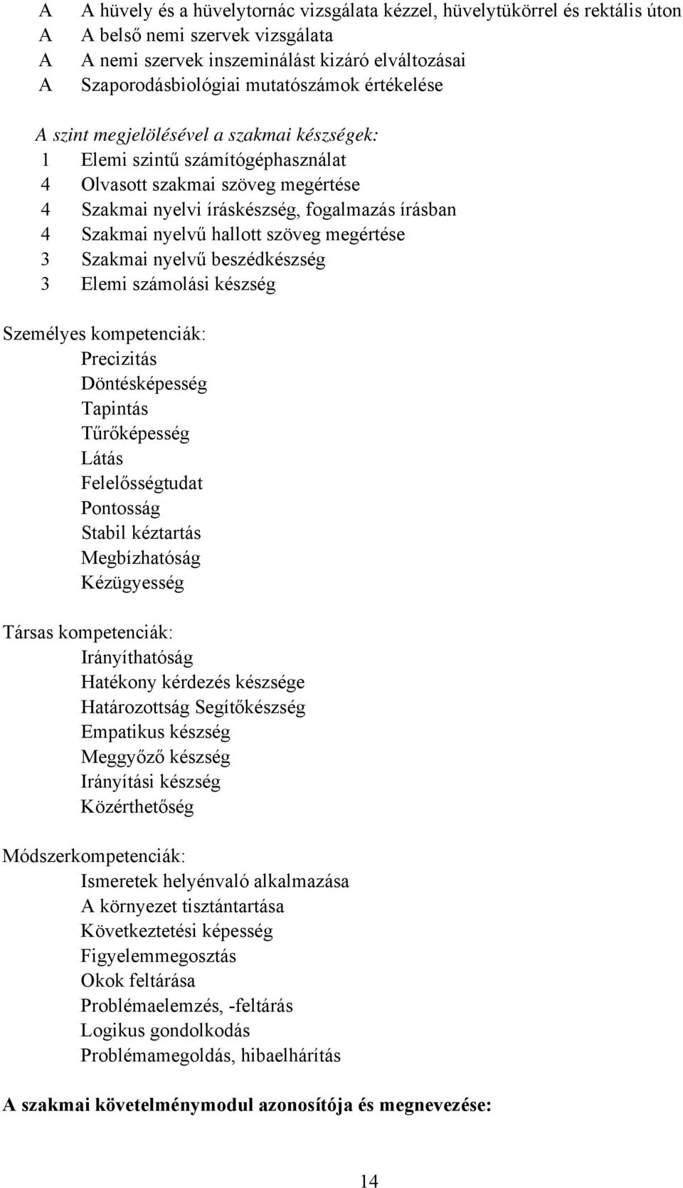 megértése 3 Szakmai nyelvű beszédkészség 3 Elemi számolási készség Személyes kompetenciák: Precizitás Döntésképesség Tapintás Tűrőképesség Látás Felelősségtudat Pontosság Stabil kéztartás