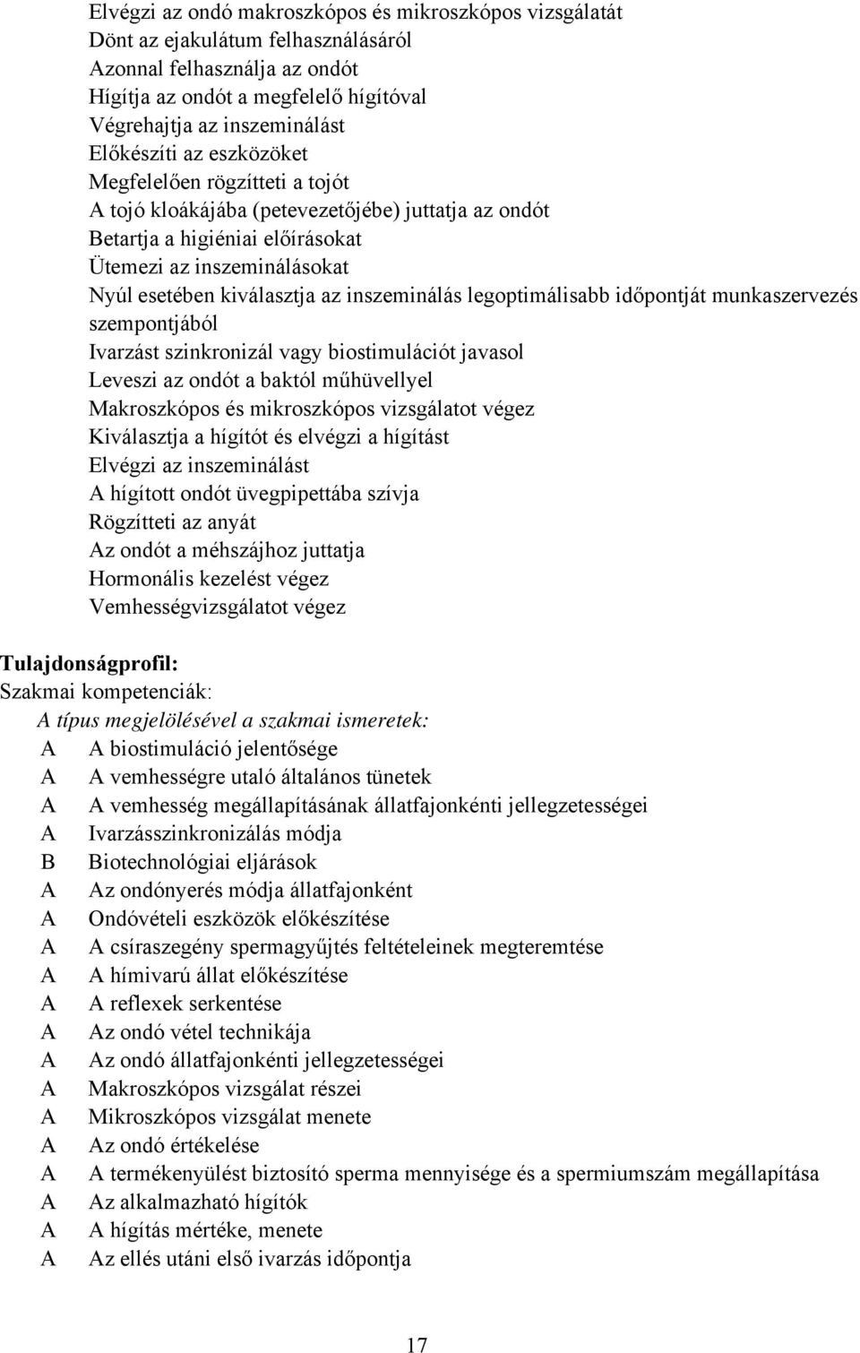 inszeminálás legoptimálisabb időpontját munkaszervezés szempontjából Ivarzást szinkronizál vagy biostimulációt javasol Leveszi az ondót a baktól műhüvellyel Makroszkópos és mikroszkópos vizsgálatot