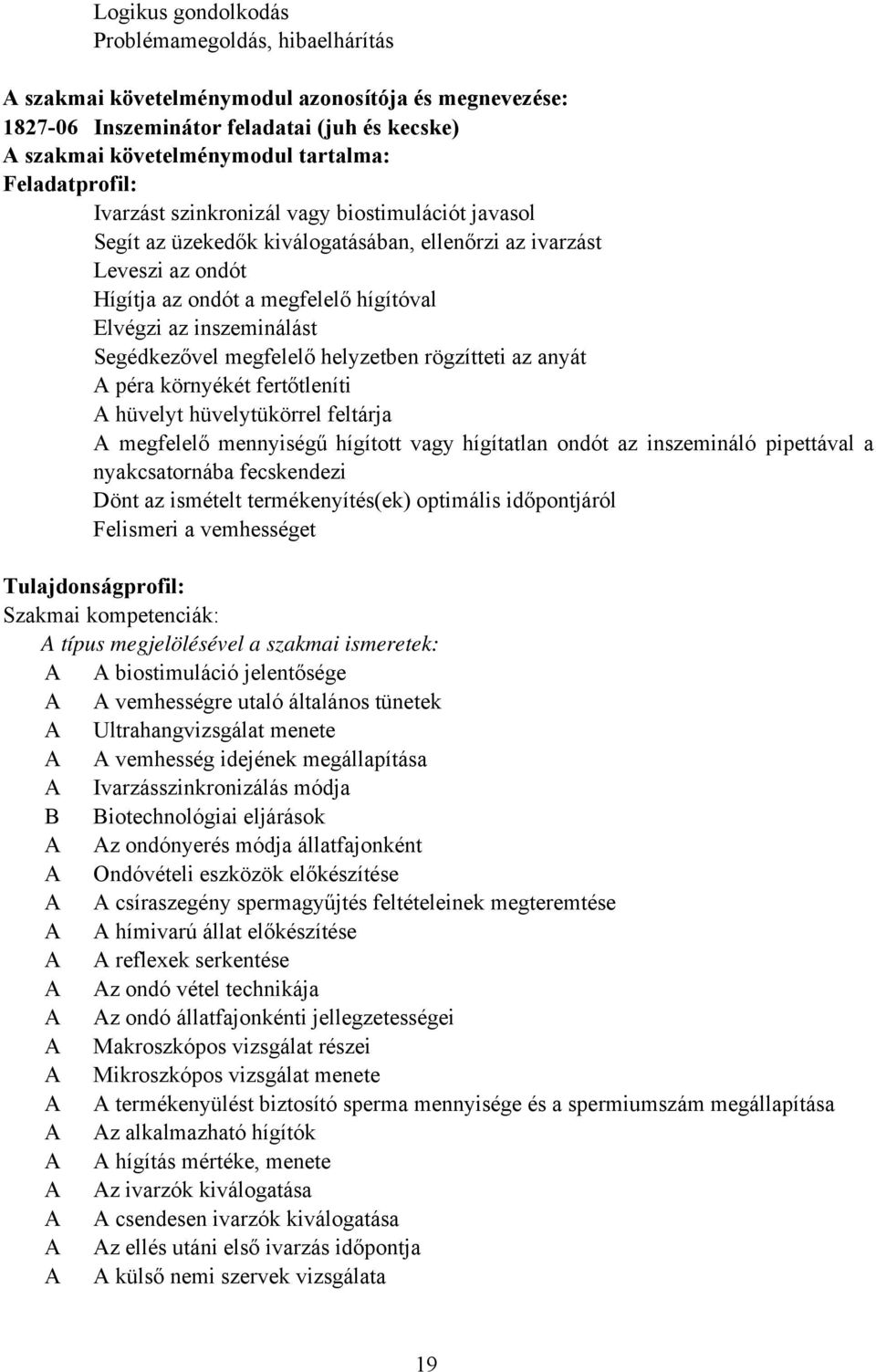 inszeminálást Segédkezővel megfelelő helyzetben rögzítteti az anyát péra környékét fertőtleníti hüvelyt hüvelytükörrel feltárja megfelelő mennyiségű hígított vagy hígítatlan ondót az inszemináló