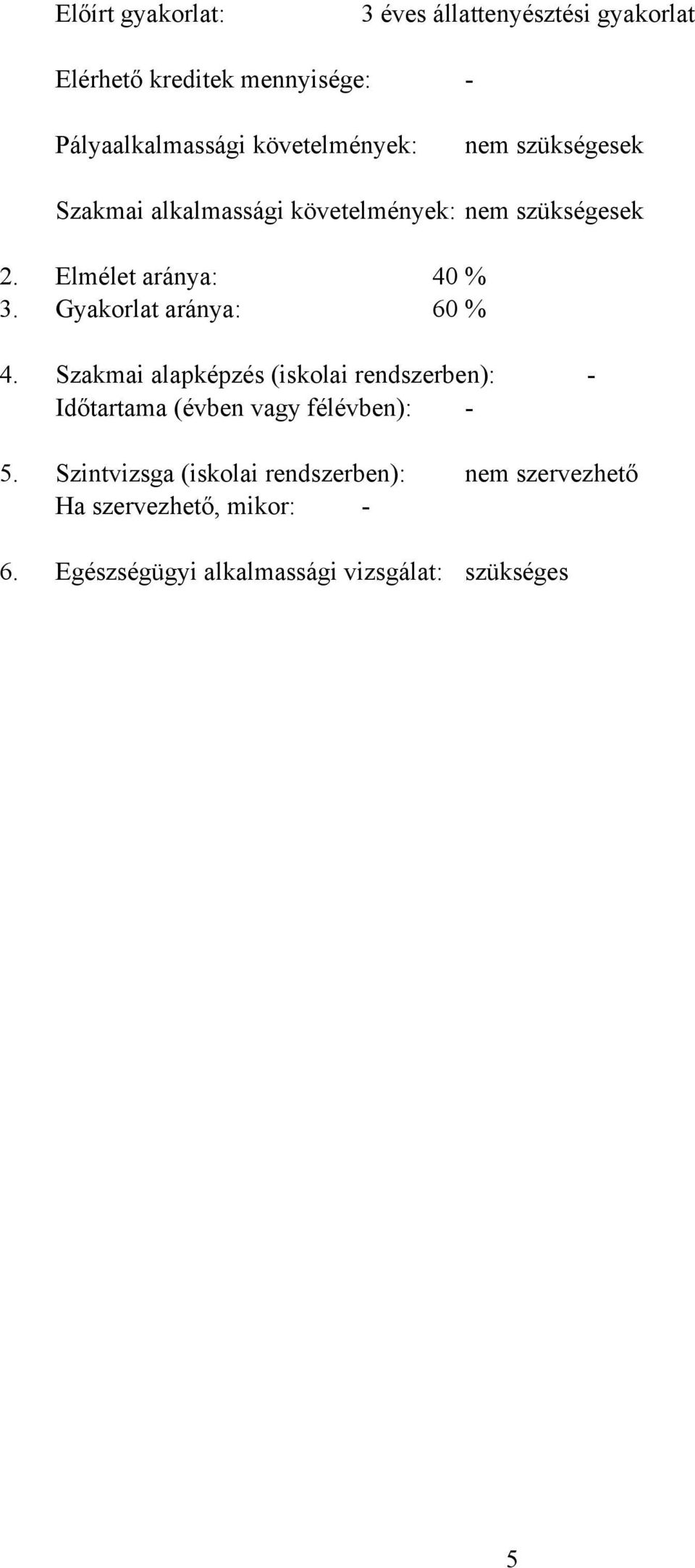 Gyakorlat aránya: 60 % 4. Szakmai alapképzés (iskolai rendszerben): - Időtartama (évben vagy félévben): - 5.