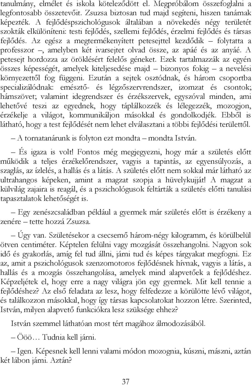 Az egész a megtermékenyített petesejttel kezdıdik folytatta a professzor, amelyben két ivarsejtet olvad össze, az apáé és az anyáé. A petesejt hordozza az öröklésért felelıs géneket.