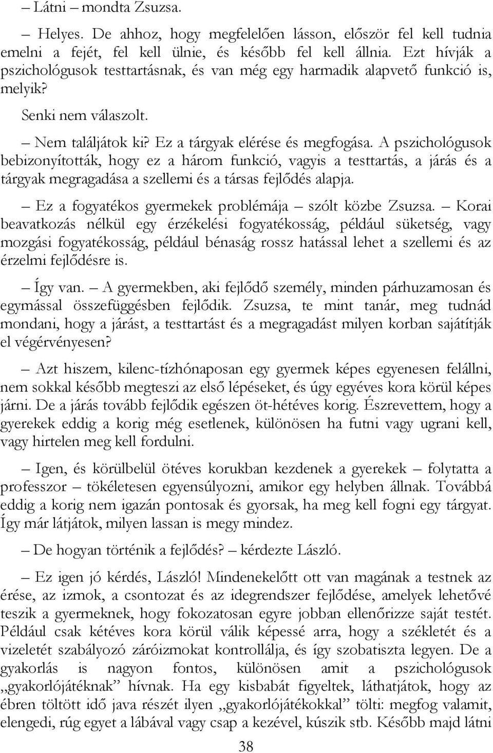A pszichológusok bebizonyították, hogy ez a három funkció, vagyis a testtartás, a járás és a tárgyak megragadása a szellemi és a társas fejlıdés alapja.