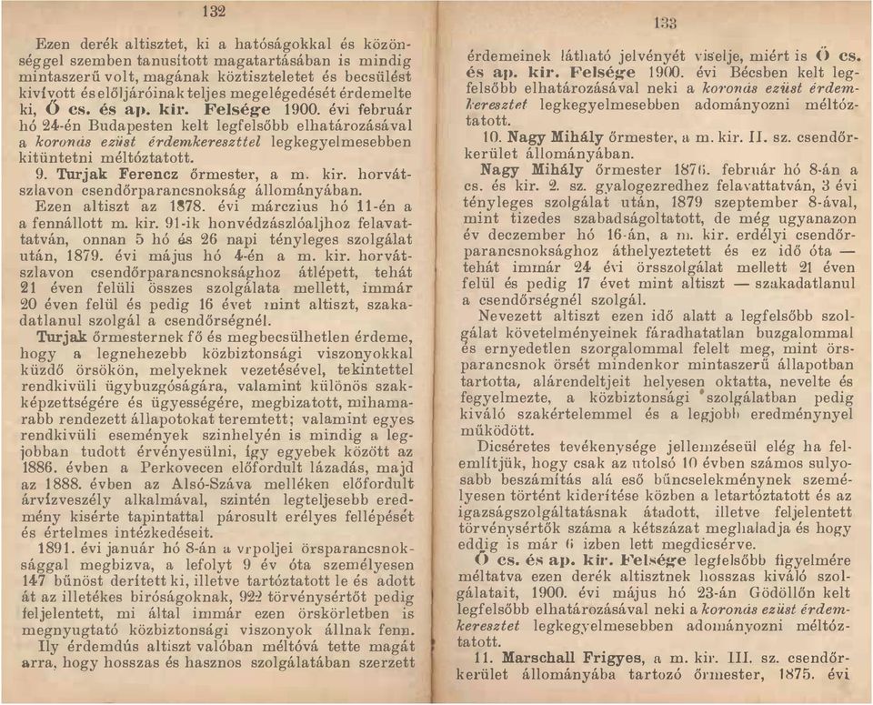 év fbruar hó 24-én Budapesten kelt legfelsőbb elhatározasával a koronás ezü8t érdemkereszttel legkegyelmesebben kitüntetni méltóztatott. 9.., Turjak Ferencz őrmester, a m. ku.