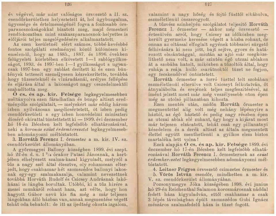 is előljárói teljes megelégedesere alkalmaztatott. Az ezen kerületnéj elert számos, többé-kevésbbé fontos szolgálati eredmenyei közül különösen kiewelendő, hogy az 1885., 1887. és 1896.