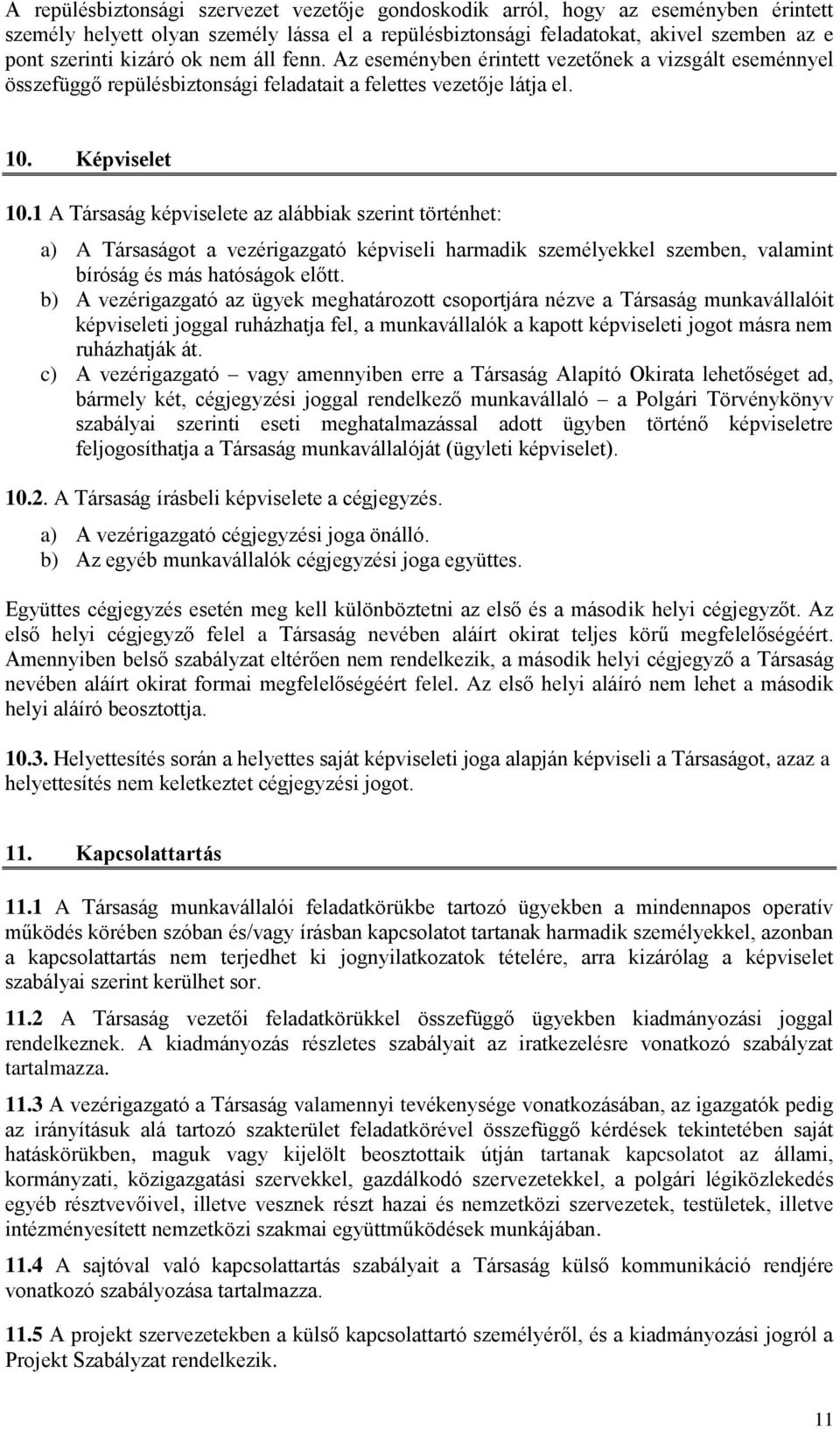 1 A Társaság képviselete az alábbiak szerint történhet: a) A Társaságot a vezérigazgató képviseli harmadik személyekkel szemben, valamint bíróság és más hatóságok előtt.