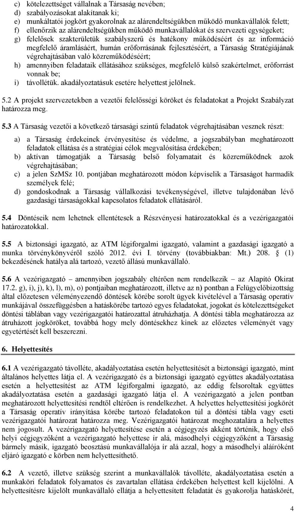 fejlesztéséért, a Társaság Stratégiájának végrehajtásában való közreműködéséért; h) amennyiben feladataik ellátásához szükséges, megfelelő külső szakértelmet, erőforrást vonnak be; i) távollétük.