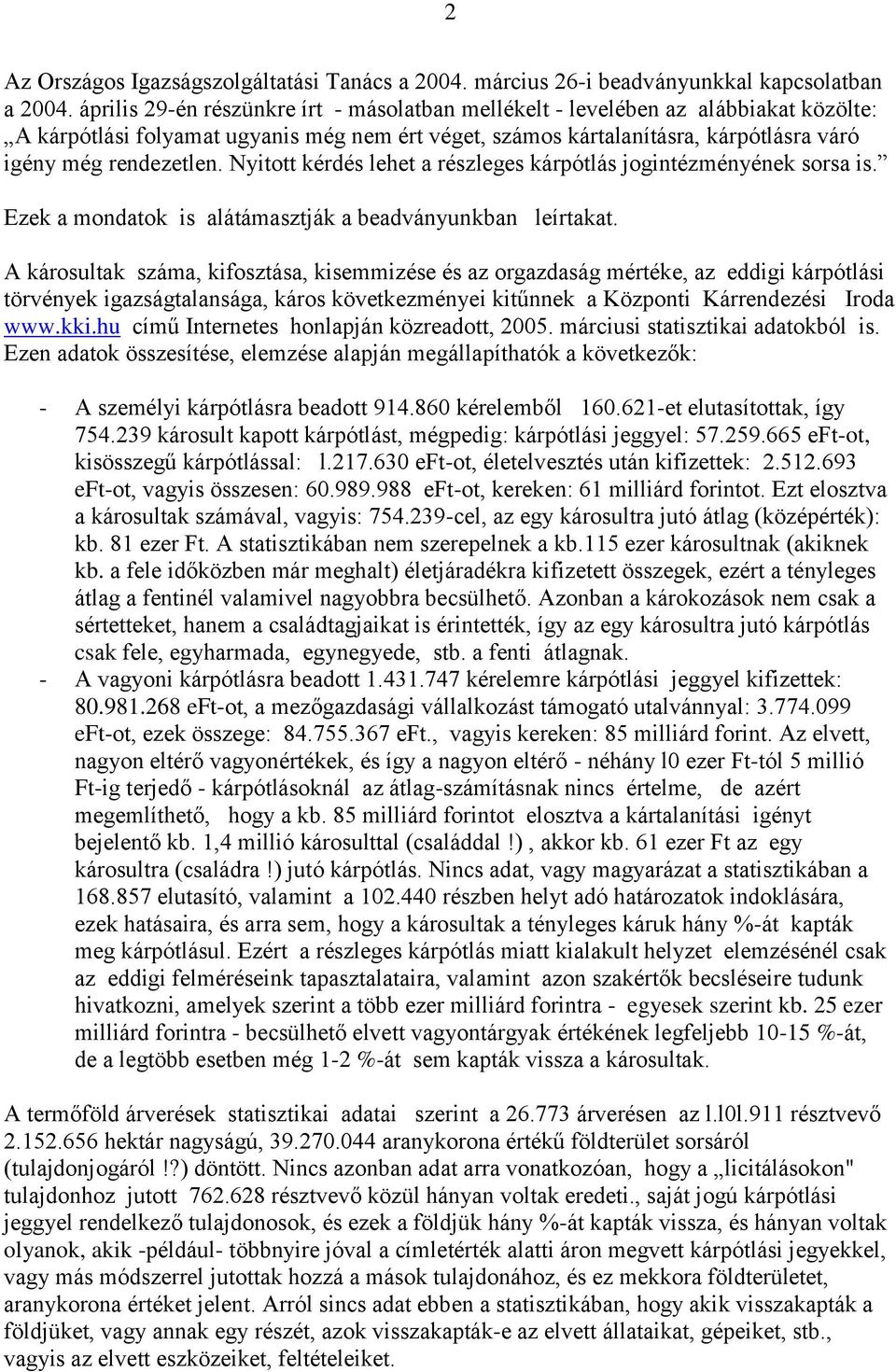 Nyitott kérdés lehet a részleges kárpótlás jogintézményének sorsa is. Ezek a mondatok is alátámasztják a beadványunkban leírtakat.