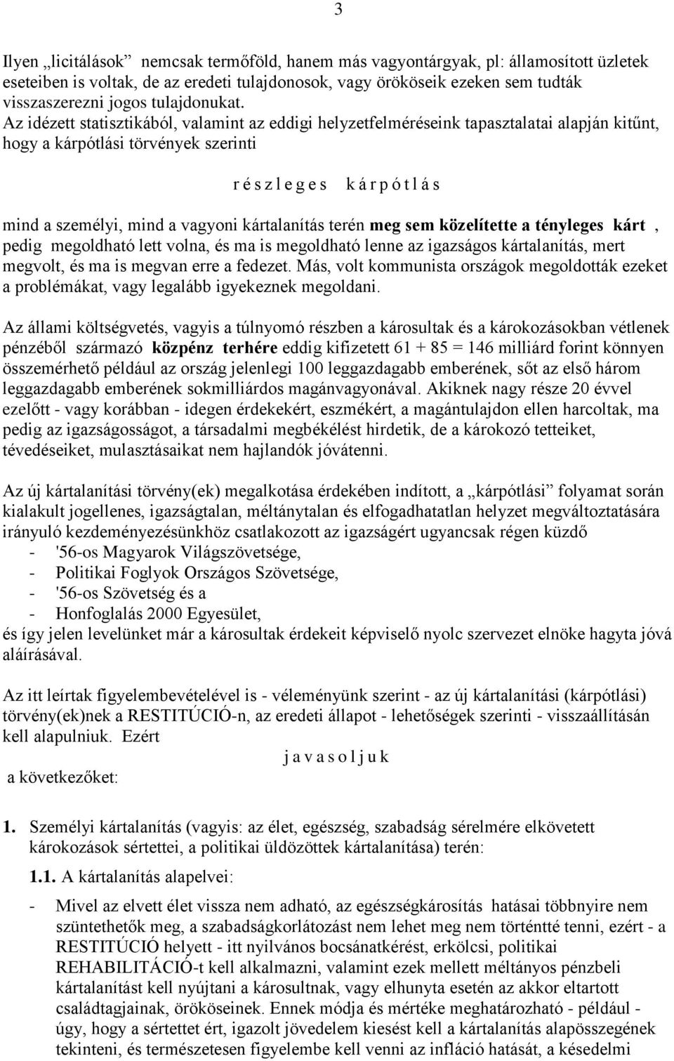 Az idézett statisztikából, valamint az eddigi helyzetfelméréseink tapasztalatai alapján kitűnt, hogy a kárpótlási törvények szerinti r é s z l e g e s k á r p ó t l á s mind a személyi, mind a