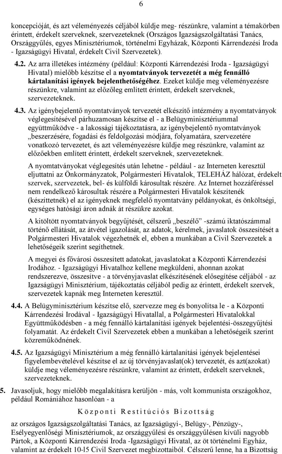 Az arra illetékes intézmény (például: Központi Kárrendezési Iroda - Igazságügyi Hivatal) mielőbb készítse el a nyomtatványok tervezetét a még fennálló kártalanítási igények bejelenthetőségéhez.