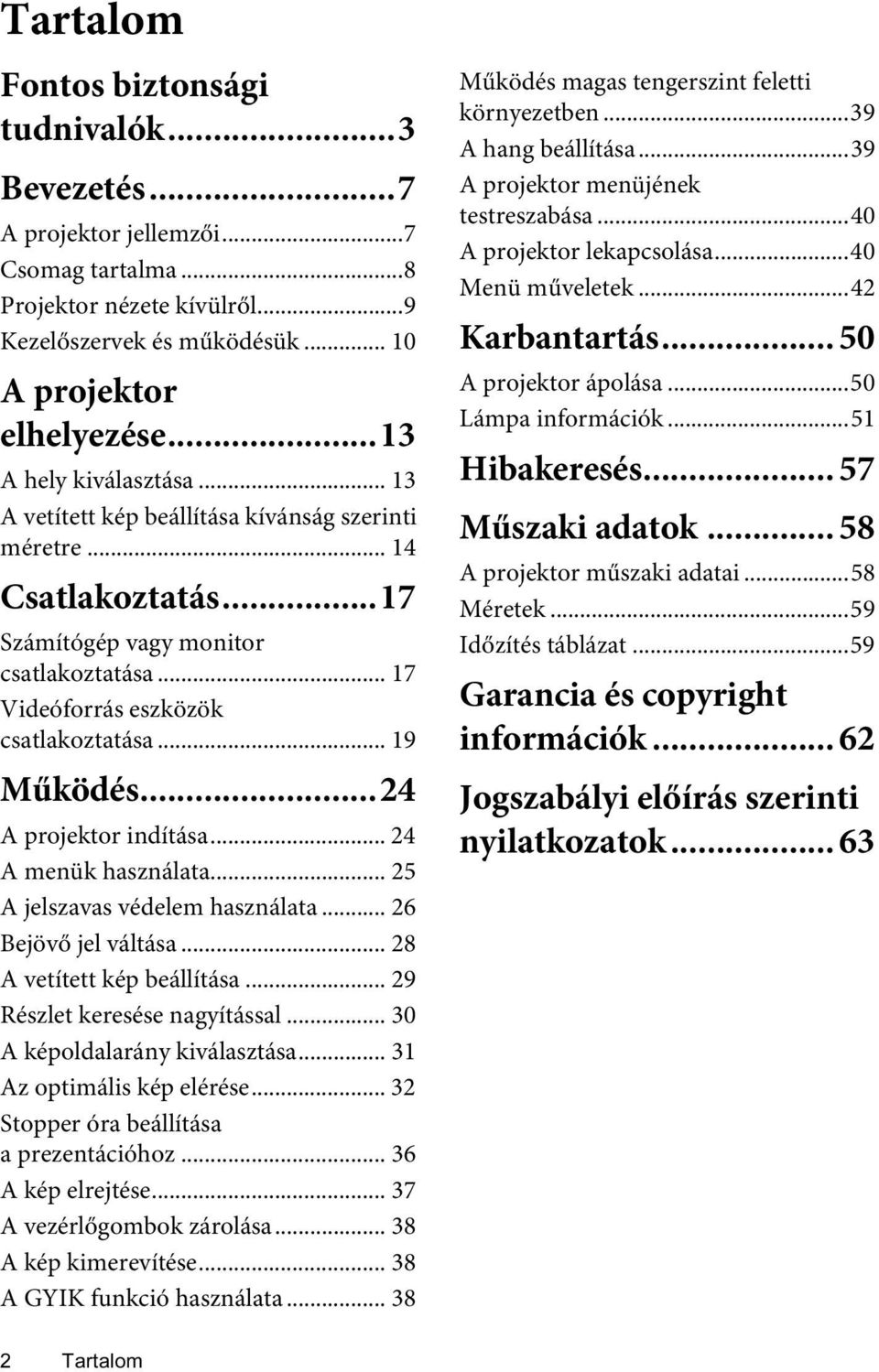 .. 19 Működés...24 A projektor indítása... 24 A menük használata... 25 A jelszavas védelem használata... 26 Bejövő jel váltása... 28 A vetített kép beállítása... 29 Részlet keresése nagyítással.