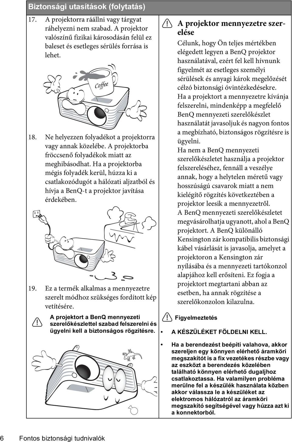 Ha a projektorba mégis folyadék kerül, húzza ki a csatlakozódugót a hálózati aljzatból és hívja a BenQ-t a projektor javítása érdekében. 19.