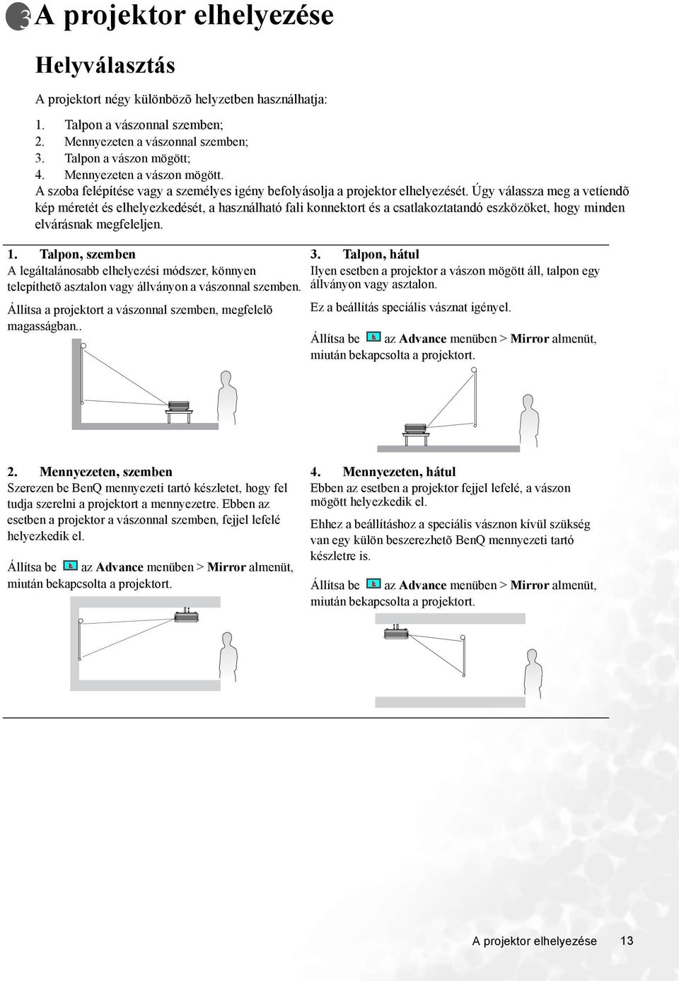 Úgy válassza meg a vetíendõ kép méretét és elhelyezkedését, a használható fali konnektort és a csatlakoztatandó eszközöket, hogy minden elvárásnak megfeleljen. 1.