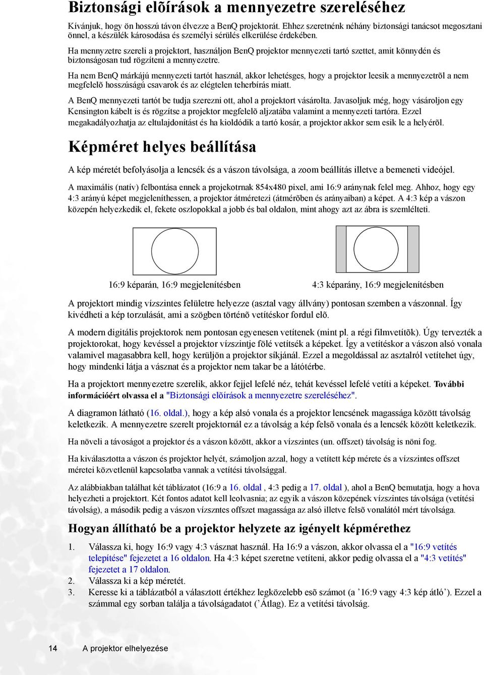 Ha mennyzetre szereli a projektort, használjon BenQ projektor mennyezeti tartó szettet, amit könnydén és biztonságosan tud rögzíteni a mennyezetre.