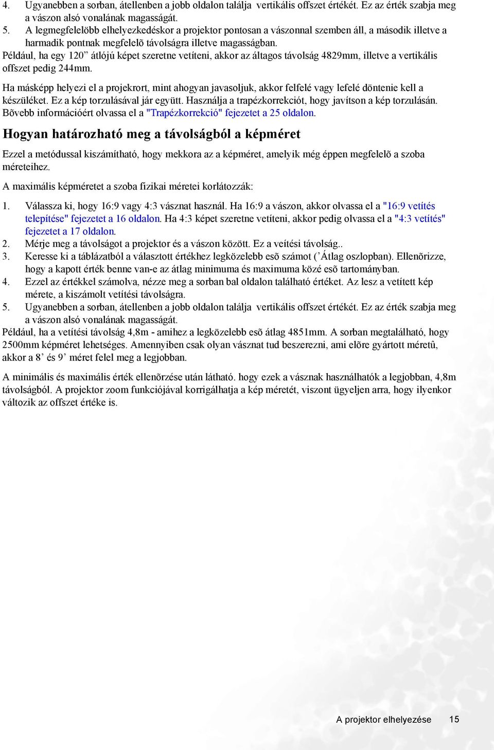 Például, ha egy 120 átlójú képet szeretne vetíteni, akkor az áltagos távolság 4829mm, illetve a vertikális offszet pedig 244mm.