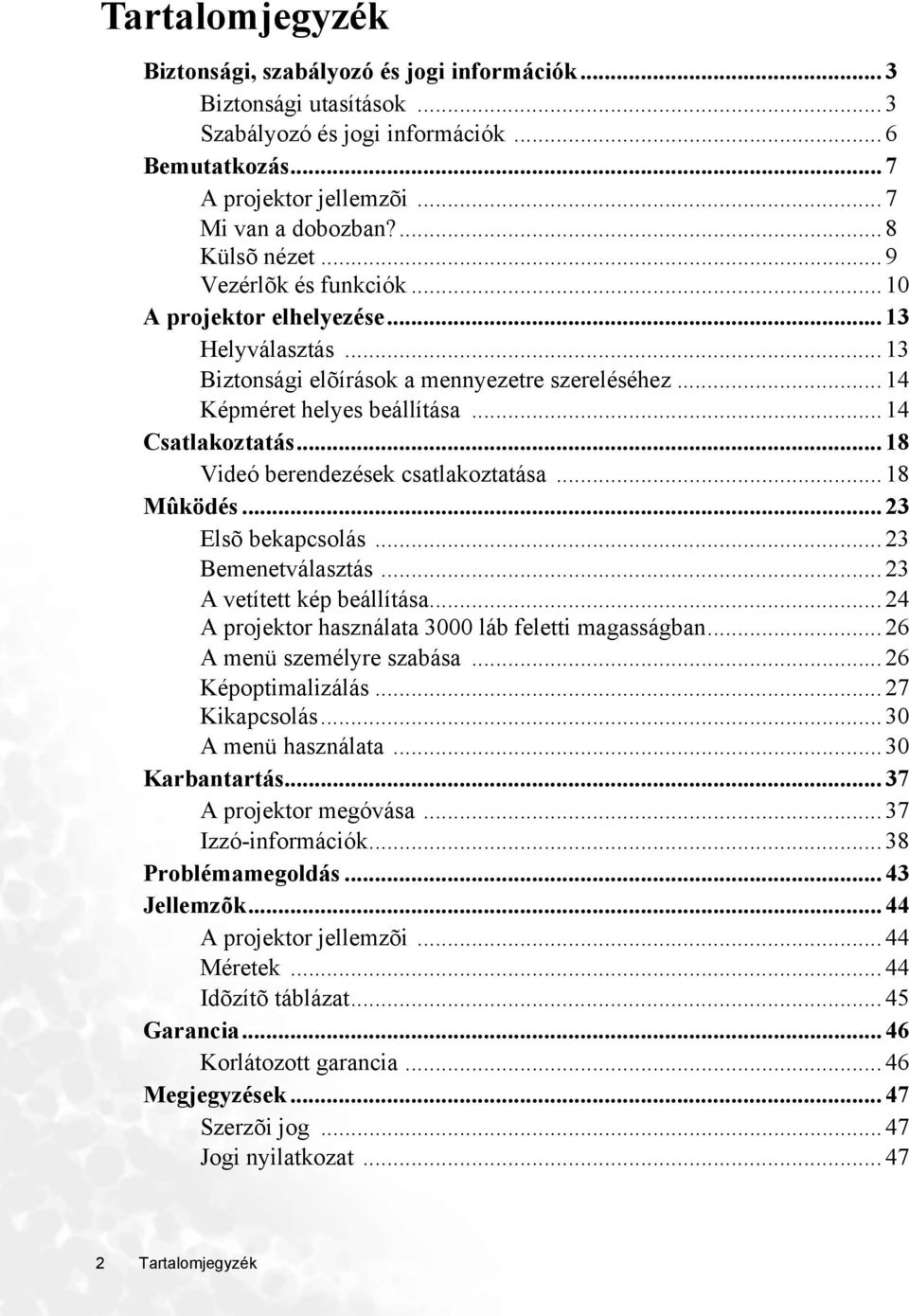 .. 18 Videó berendezések csatlakoztatása... 18 Mûködés... 23 Elsõ bekapcsolás... 23 Bemenetválasztás... 23 A vetített kép beállítása... 24 A projektor használata 3000 láb feletti magasságban.