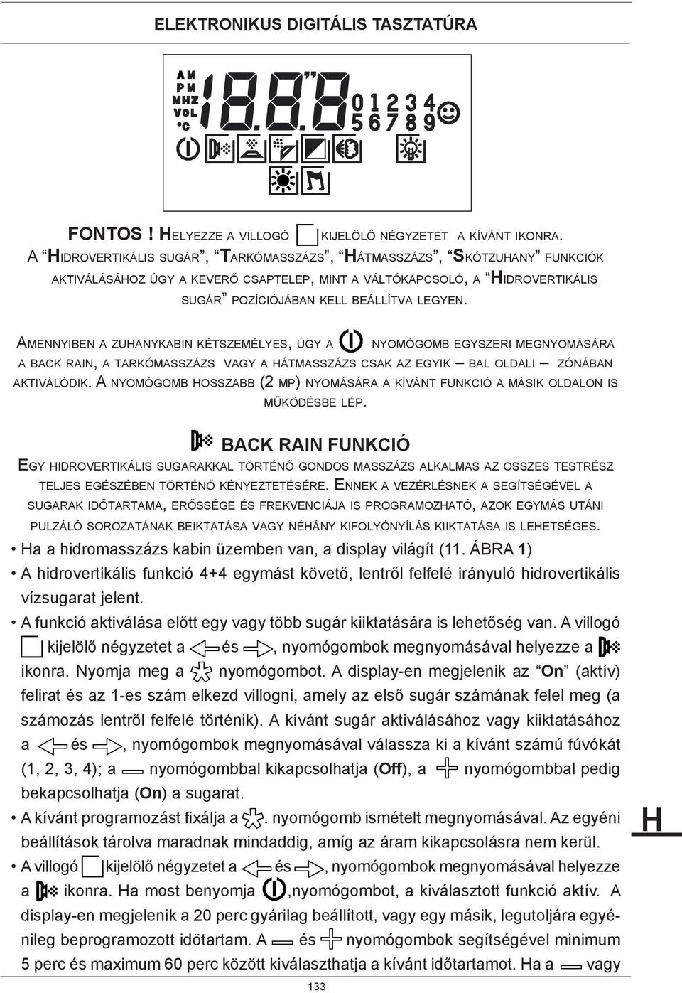 AMENNYIBEN A ZUANYKABIN KÉTSZEMÉLYES, ÚGY A NYOMÓGOMB EGYSZERI MEGNYOMÁSÁRA A BACK RAIN, A TARKÓMASSZÁZS VAGY A ÁTMASSZÁZS CSAK AZ EGYIK BAL OLDALI ZÓNÁBAN AKTIVÁLÓDIK.