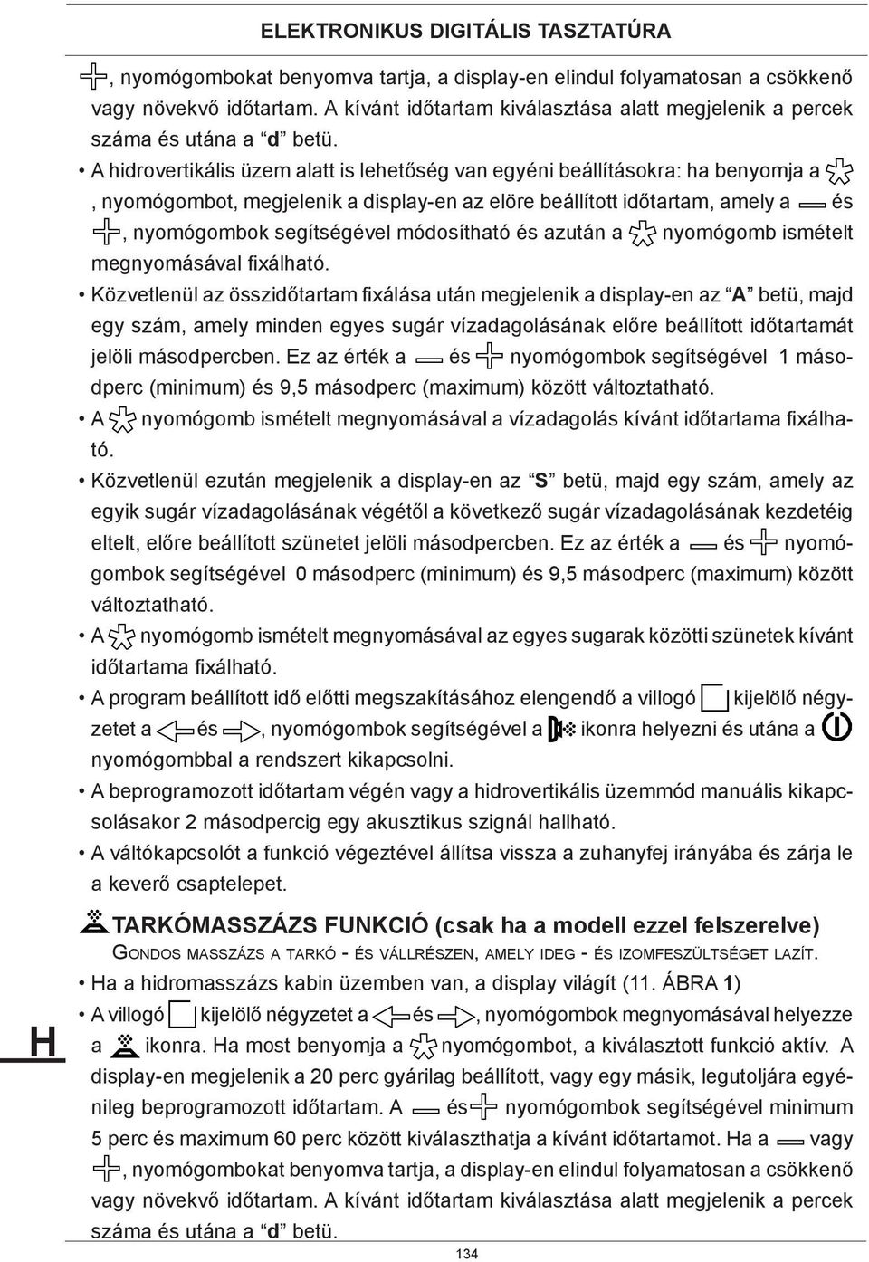 A hidrovertikális üzem alatt is lehetőség van egyéni beállításokra: ha benyomja a, nyomógombot, megjelenik a display-en az elöre beállított időtartam, amely a és, nyomógombok segítségével módosítható