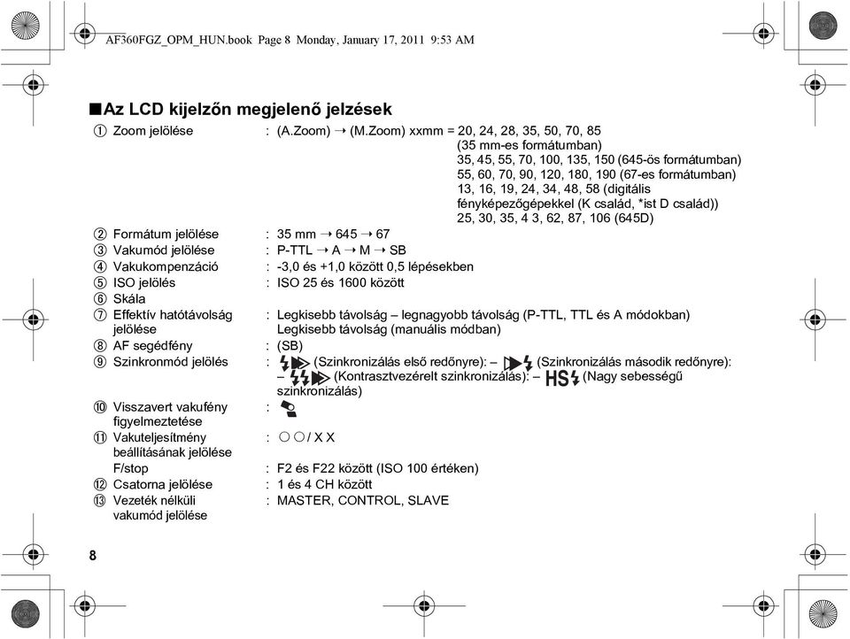 (digitális fényképezõgépekkel (K család, *ist D család)) 25, 30, 35, 4 3, 62, 87, 106 (645D) Formátum jelölése : 35 mm 645 67 Vakumód jelölése : P-TTL A M SB Vakukompenzáció : -3,0 és +1,0 között 0,5