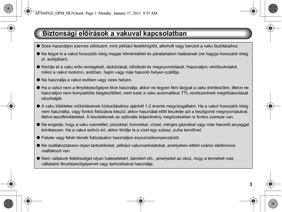 Ne tegye ki a vakut hosszabb ideig magas hõmérséklet és páratartalom hatásának (ne hagyja hosszabb ideig pl. autójában). Kerülje el a vaku erõs remegését, rázkódását, ütõdését és megnyomódását.