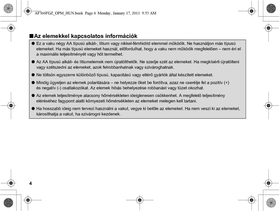 Az AA típusú alkáli- és lítiumelemek nem újratölthetõk. Ne szedje szét az elemeket. Ha megkísérli újratölteni vagy szétszedni az elemeket, azok felrobbanhatnak vagy szivároghatnak.