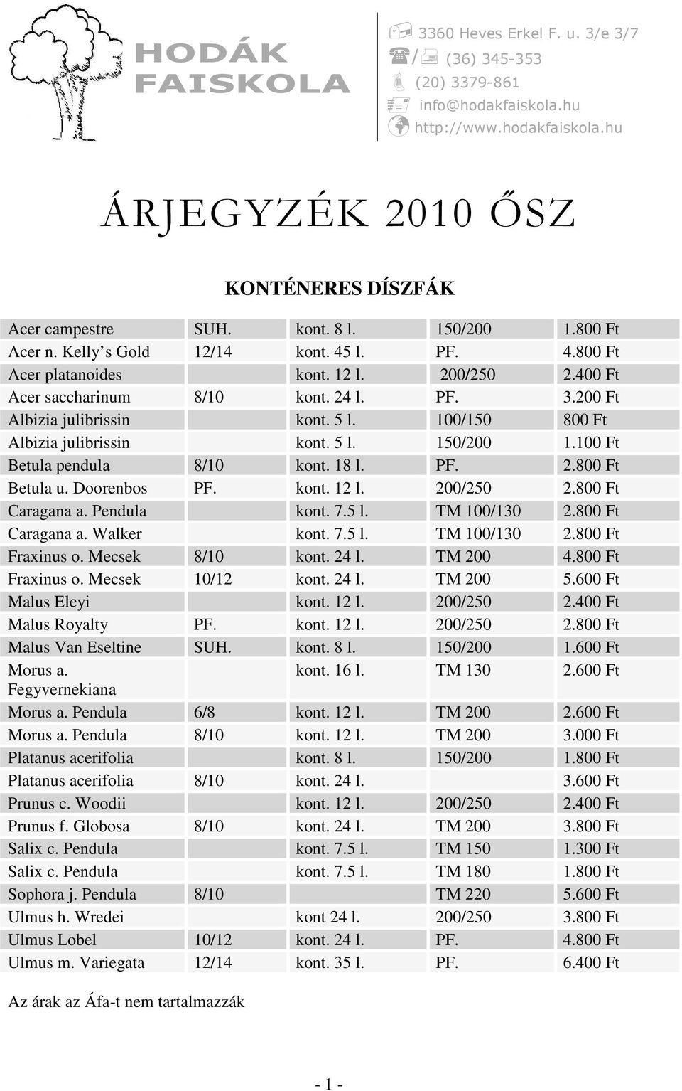 Doorenbos PF. kont. 12 l. 200/250 2.800 Ft Caragana a. Pendula kont. 7.5 l. TM 100/130 2.800 Ft Caragana a. Walker kont. 7.5 l. TM 100/130 2.800 Ft Fraxinus o. Mecsek 8/10 kont. 24 l. TM 200 4.