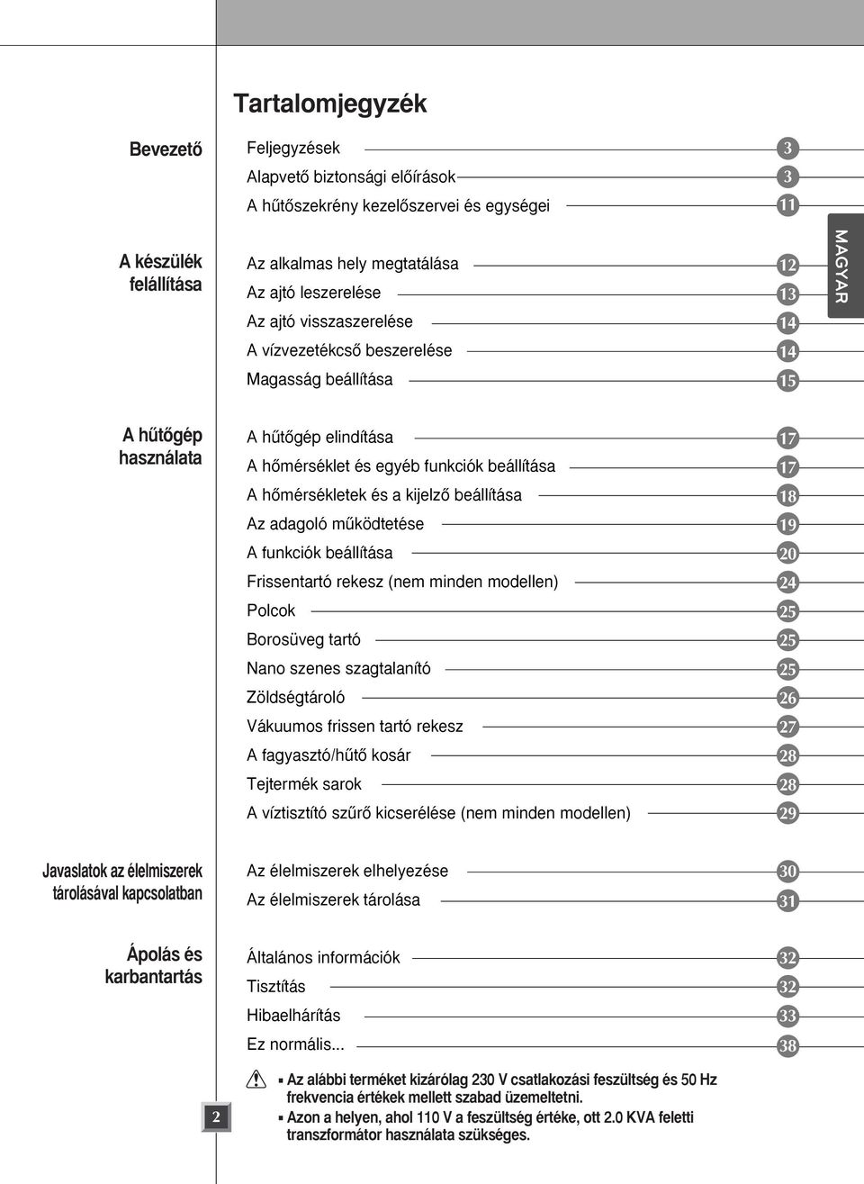 kijelzœ beállítása 18 Az adagoló mıködtetése 19 A funkciók beállítása 20 Frissentartó rekesz (nem minden modellen) 24 Polcok 25 Borosüveg tartó 25 Nano szenes szagtalanító 25 Zöldségtároló 26