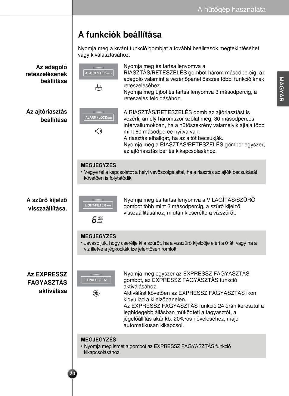 reteszeléséhez. Nyomja meg újból és tartsa lenyomva 3 másodpercig, a reteszelés feloldásához.