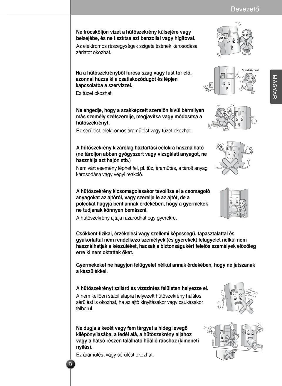 MAGYAR Ne engedje, hogy a szakképzett szerelœn kívül bármilyen más személy szétszerelje, megjavítsa vagy módosítsa a hıtœszekrényt. Ez sérülést, elektromos áramütést vagy tüzet okozhat.