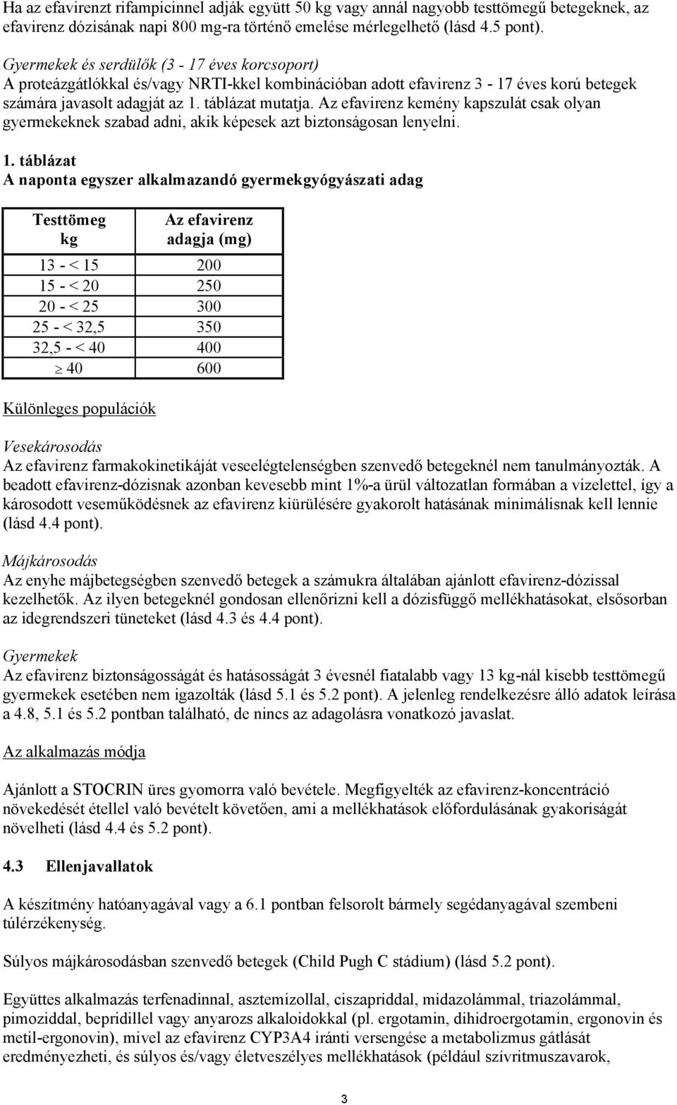 Az efavirenz kemény kapszulát csak olyan gyermekeknek szabad adni, akik képesek azt biztonságosan lenyelni. 1.