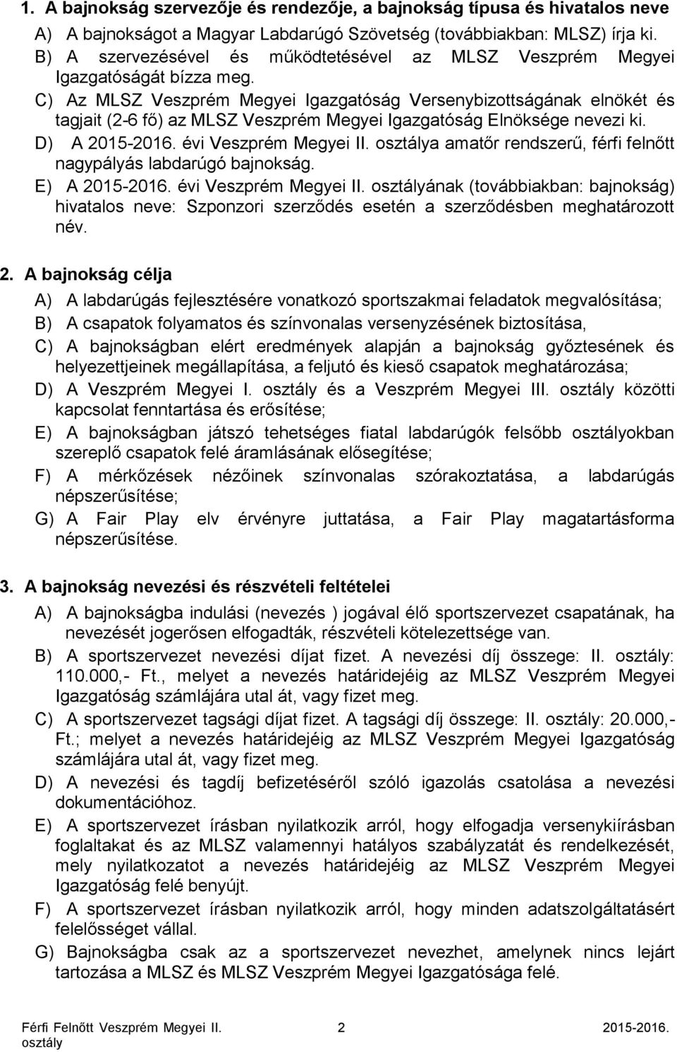 C) Az MLSZ Veszprém Megyei Igazgatóság Versenybizottságának elnökét és tagjait (2-6 fő) az MLSZ Veszprém Megyei Igazgatóság Elnöksége nevezi ki. D) A 2015-2016. évi Veszprém Megyei II.