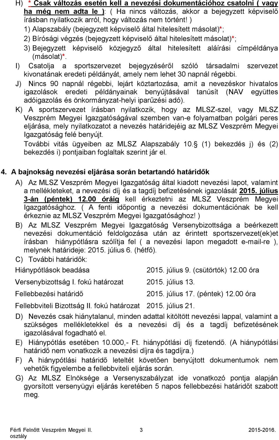 aláírási címpéldánya (másolat)*. I) Csatolja a sportszervezet bejegyzéséről szóló társadalmi szervezet kivonatának eredeti példányát, amely nem lehet 30 napnál régebbi.