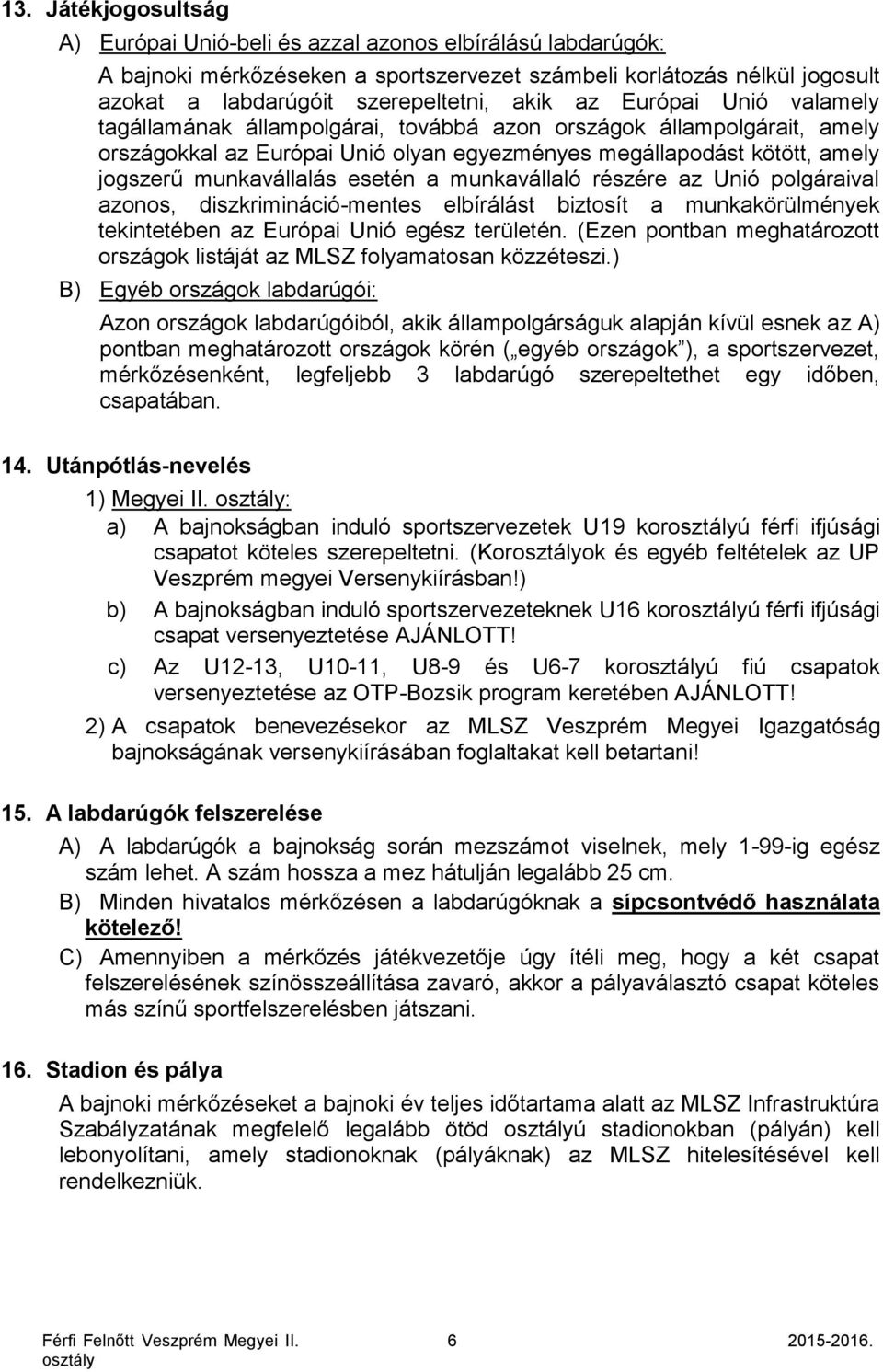 esetén a munkavállaló részére az Unió polgáraival azonos, diszkrimináció-mentes elbírálást biztosít a munkakörülmények tekintetében az Európai Unió egész területén.