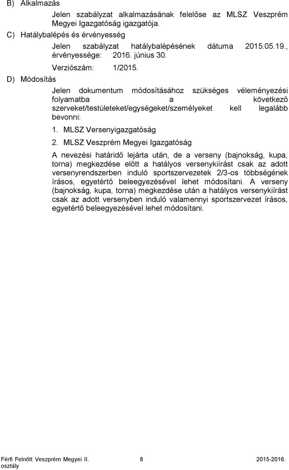 Jelen dokumentum módosításához szükséges véleményezési folyamatba a következő szerveket/testületeket/egységeket/személyeket kell legalább bevonni: 1. MLSZ Versenyigazgatóság 2.