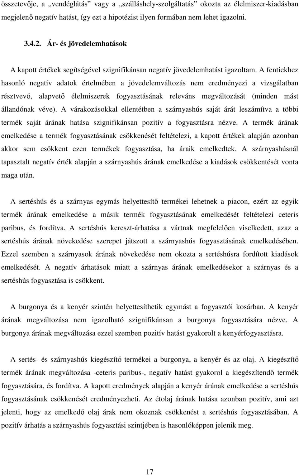 A fentiekhez hasonló negatív adatok értelmében a jövedelemváltozás nem eredményezi a vizsgálatban résztvevő, alapvető élelmiszerek fogyasztásának releváns megváltozását (minden mást állandónak véve).