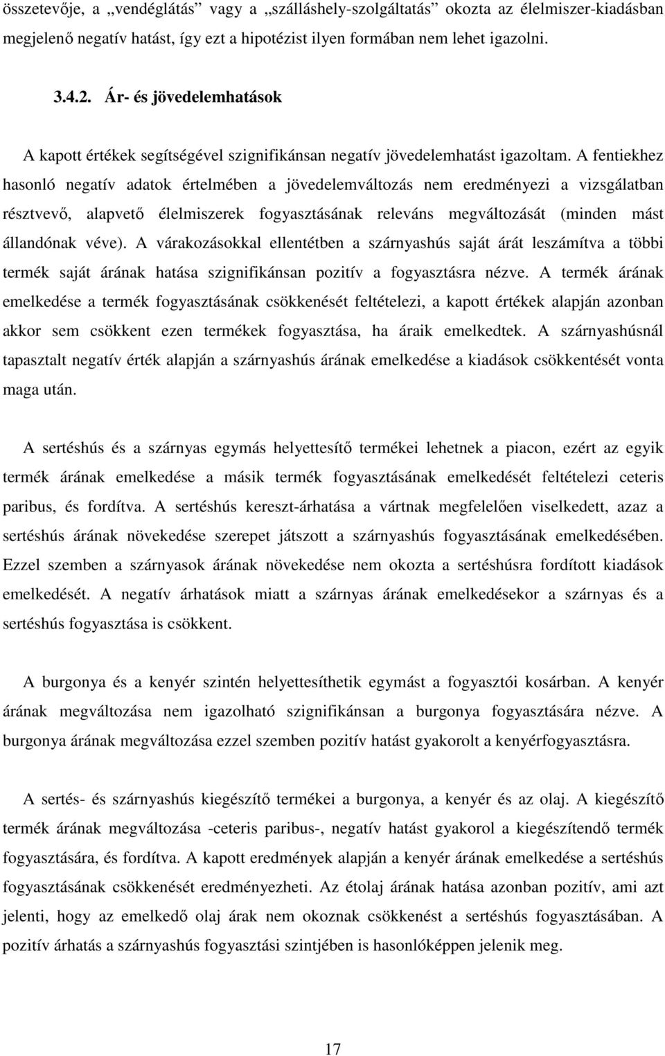 A fentiekhez hasonló negatív adatok értelmében a jövedelemváltozás nem eredményezi a vizsgálatban résztvevő, alapvető élelmiszerek fogyasztásának releváns megváltozását (minden mást állandónak véve).