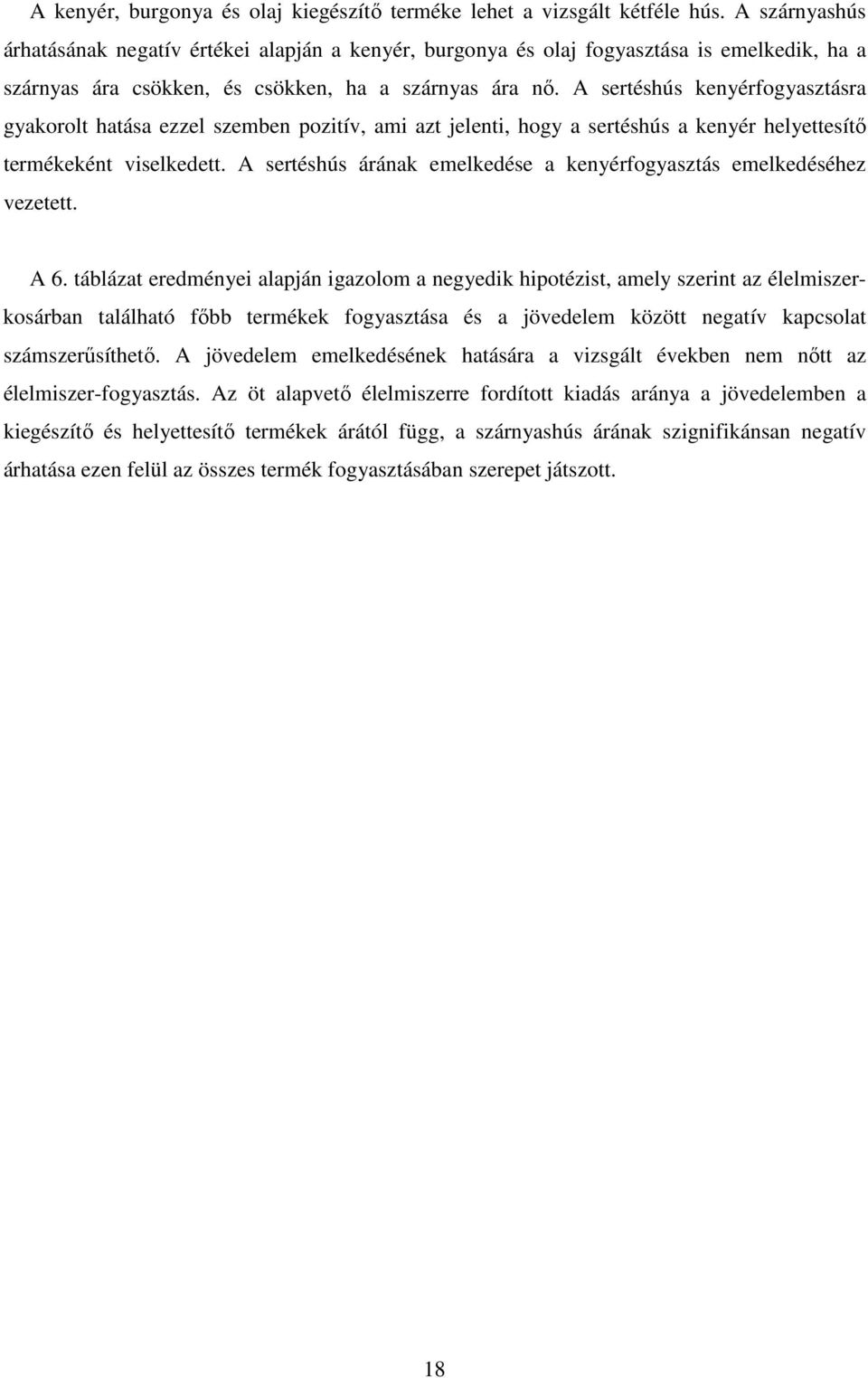 A sertéshús kenyérfogyasztásra gyakorolt hatása ezzel szemben pozitív, ami azt jelenti, hogy a sertéshús a kenyér helyettesítő termékeként viselkedett.