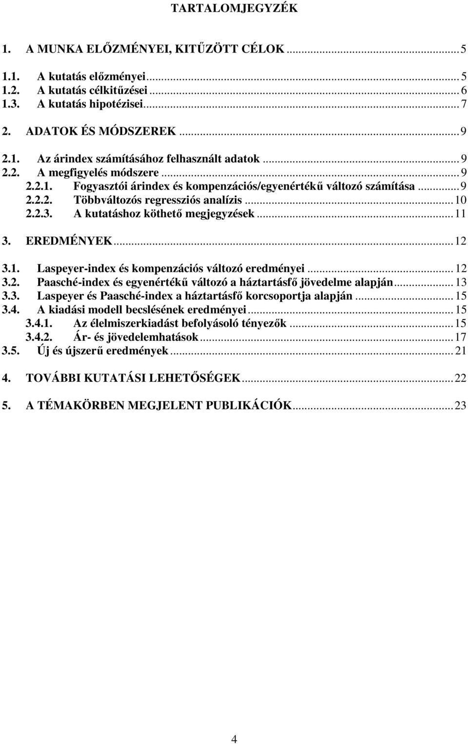 A kutatáshoz köthető megjegyzések...11 3. EREDMÉNYEK...12 3.1. Laspeyer-index és kompenzációs változó eredményei... 12 3.2. Paasché-index és egyenértékű változó a háztartásfő jövedelme alapján... 13 3.