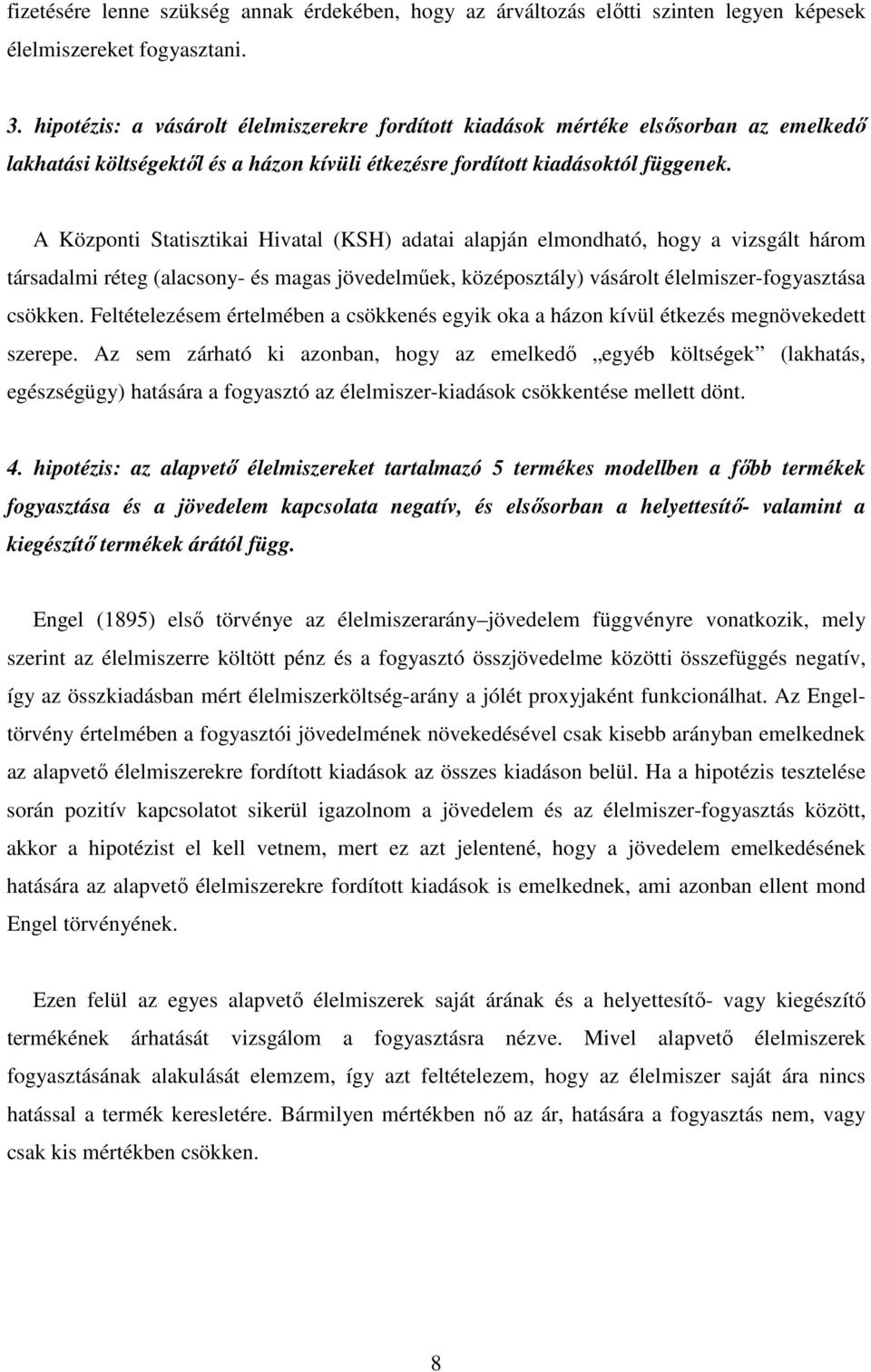 A Központi Statisztikai Hivatal (KSH) adatai alapján elmondható, hogy a vizsgált három társadalmi réteg (alacsony- és magas jövedelműek, középosztály) vásárolt élelmiszer-fogyasztása csökken.