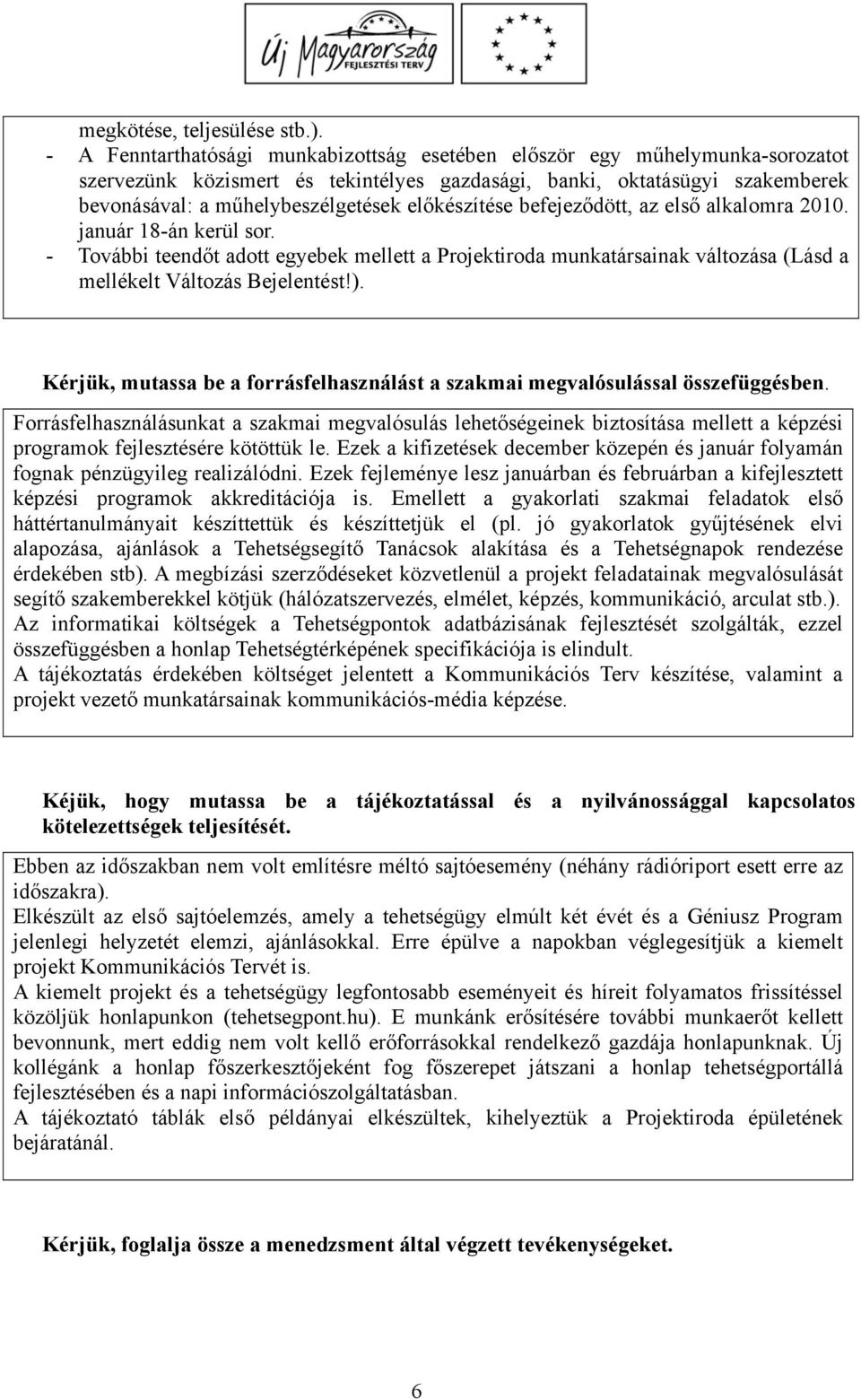 előkészítése befejeződött, az első alkalomra 2010. január 18-án kerül sor. - További teendőt adott egyebek mellett a Projektiroda munkatársainak változása (Lásd a mellékelt Változás Bejelentést!).
