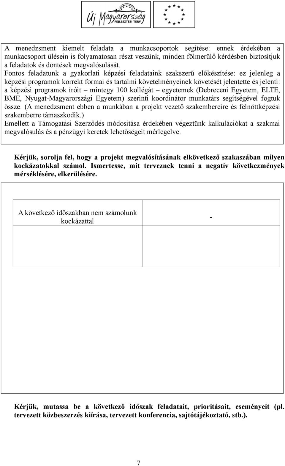 Fontos feladatunk a gyakorlati képzési feladataink szakszerű előkészítése: ez jelenleg a képzési programok korrekt formai és tartalmi követelményeinek követését jelentette és jelenti: a képzési